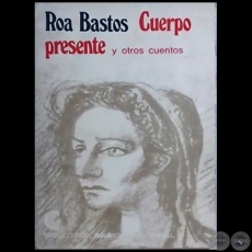 CUERPO PRESENTE Y OTROS TEXTOS - Autor: AUGUSTO ROA BASTOS - Ao 1971